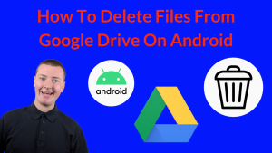 How To Delete Files From Google Drive On Android